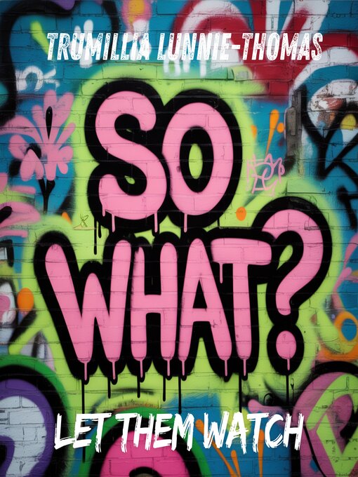 Title details for So What? Let Them Watch by Trumillia Lunnie-Thomas - Wait list